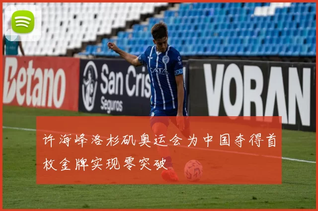 许海峰洛杉矶奥运会为中国夺得首枚金牌实现零突破