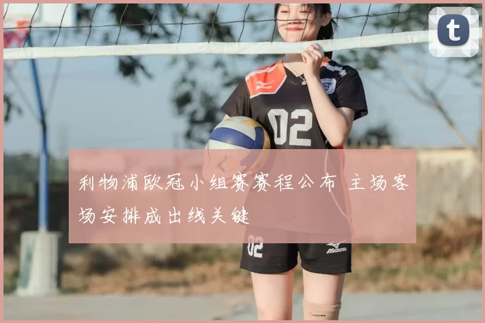 利物浦欧冠小组赛赛程公布 主场客场安排成出线关键