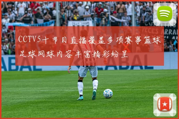 CCTV5十节目直播覆盖多项赛事篮球足球网球内容丰富精彩纷呈