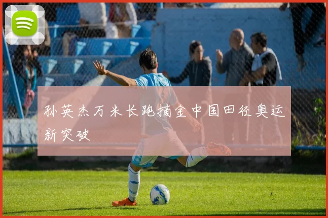 孙英杰万米长跑摘金中国田径奥运新突破