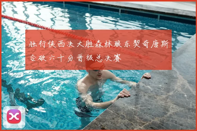 独行侠西决大胜森林狼东契奇唐斯合砍六十分晋级总决赛