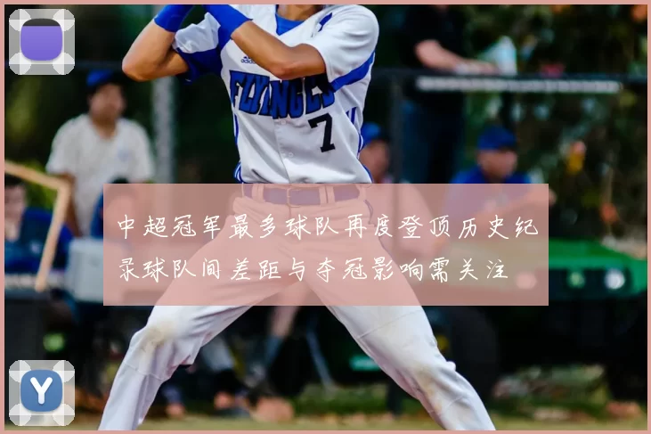 中超冠军最多球队再度登顶历史纪录球队间差距与夺冠影响需关注