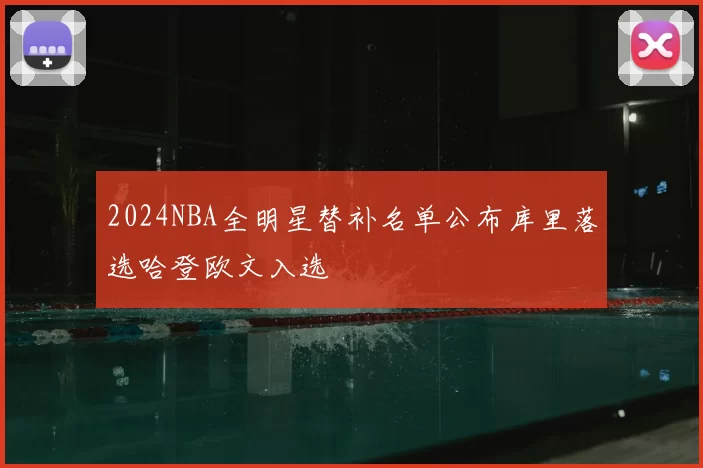 2024NBA全明星替补名单公布库里落选哈登欧文入选