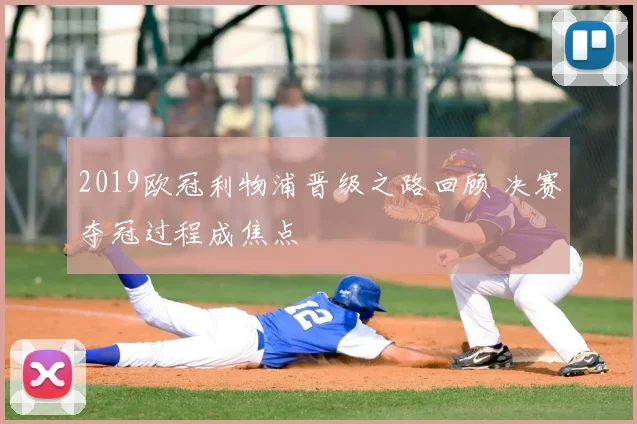 2019欧冠利物浦晋级之路回顾 决赛夺冠过程成焦点