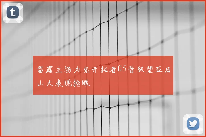 雷霆主场力克开拓者G5晋级望亚历山大表现抢眼