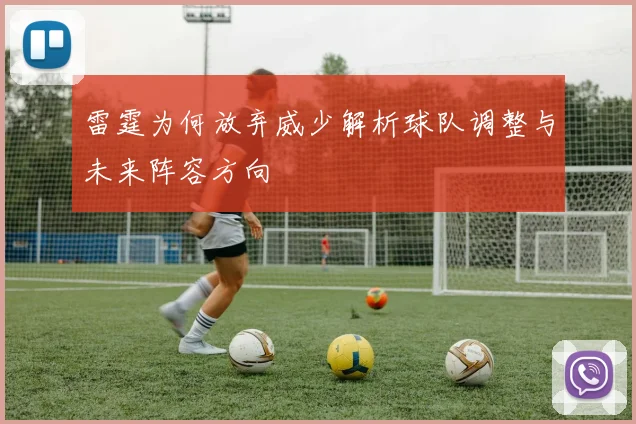 雷霆为何放弃威少解析球队调整与未来阵容方向